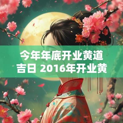 今年年底开业黄道吉日 2016年开业黄道吉日