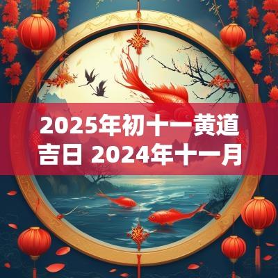 2025年初十一黄道吉日 2025年十一月黄道吉日一览表