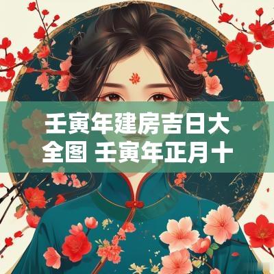 壬寅年建房吉日大全图 壬寅年正月十三日吉日