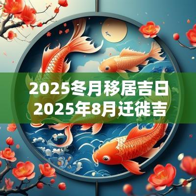 2025冬月移居吉日 2025年8月迁徙吉日
