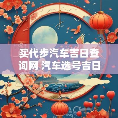 买代步汽车吉日查询网 汽车选号吉日查询大全