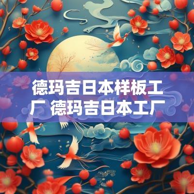 德玛吉日本样板工厂 德玛吉日本工厂