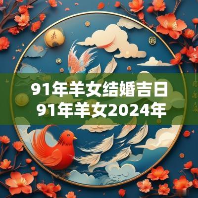 91年羊女结婚吉日 91年羊女2025年几月结婚好