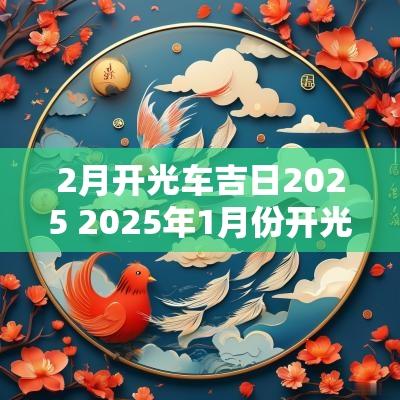 2月开光车吉日2025 2025年1月份开光吉日