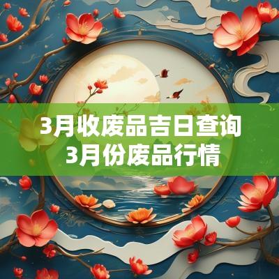 3月收废品吉日查询 3月份废品行情