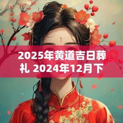 2025年黄道吉日葬礼 2025年12月下葬的黄道吉日