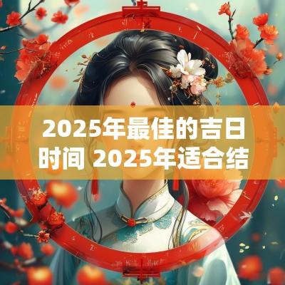 2025年最佳的吉日时间 2025年适合结婚的吉日