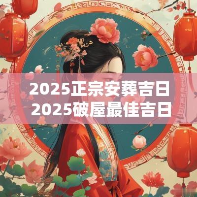 2025正宗安葬吉日 2025破屋最佳吉日