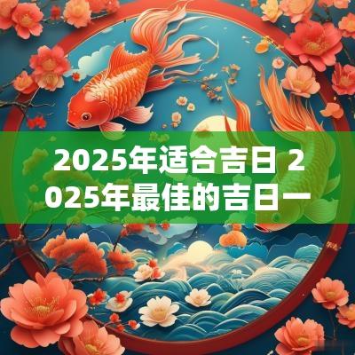 2025年适合吉日 2025年最佳的吉日一览表