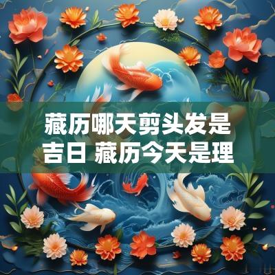 藏历哪天剪头发是吉日 藏历今天是理发吉日吗