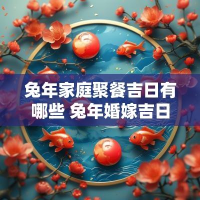 蛇年家庭聚餐吉日有哪些 蛇年婚嫁吉日大全表图