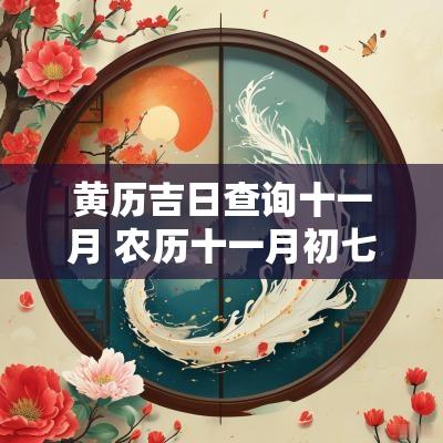 黄历吉日查询十一月 农历十一月初七黄历吉日查询