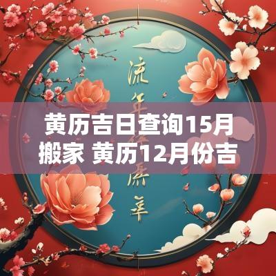 黄历吉日查询15月搬家 黄历12月份吉日查询搬家吉时