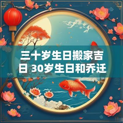 三十岁生日搬家吉日 30岁生日和乔迁新居布置