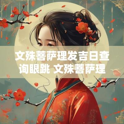 文殊菩萨理发吉日查询眼跳 文殊菩萨理发吉日2025年