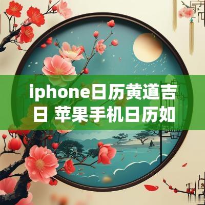 iphone日历黄道吉日 苹果手机日历如何显示黄道吉日