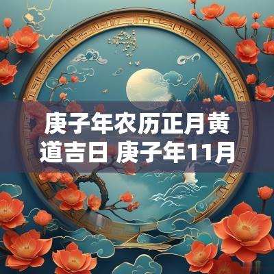 庚子年农历正月黄道吉日 庚子年11月份黄道吉日