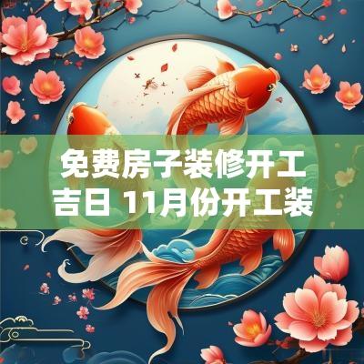 免费房子装修开工吉日 11月份开工装修吉日