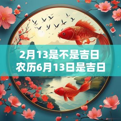 2月13是不是吉日 农历6月13日是吉日吗