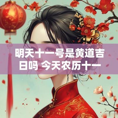 明天十一号是黄道吉日吗 今天农历十一是黄道吉日吗