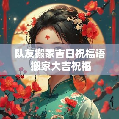 队友搬家吉日祝福语 搬家大吉祝福