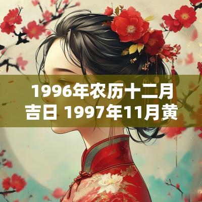 1996年农历十二月吉日 1997年11月黄道吉日