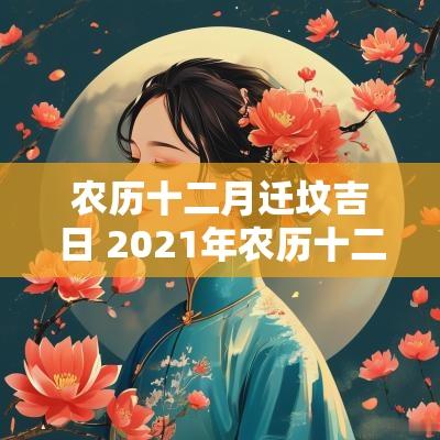 农历十二月迁坟吉日 2025年农历十二月迁坟黄道吉日