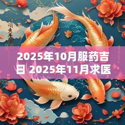 2025年10月服药吉日 2025年11月求医吉日