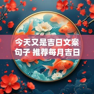 今天又是吉日文案句子 推荐每月吉日的文案短句