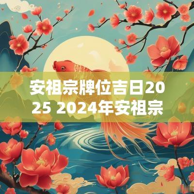 安祖宗牌位吉日2025 2025年安祖宗牌位最佳月份