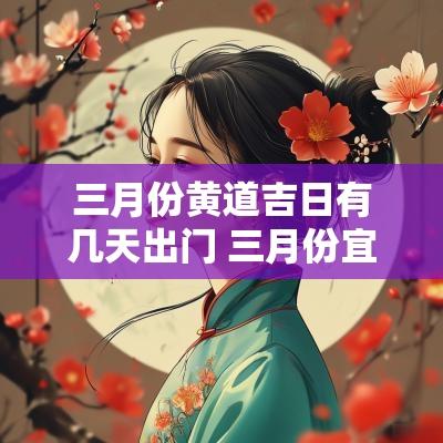 三月份黄道吉日有几天出门 三月份宜出行黄道吉日