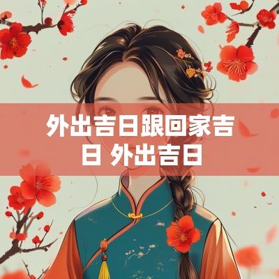 外出吉日跟回家吉日 外出吉日