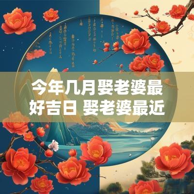 今年几月娶老婆最好吉日 娶老婆最近几天有什么吉日