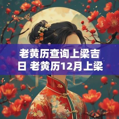 老黄历查询上梁吉日 老黄历12月上梁吉日