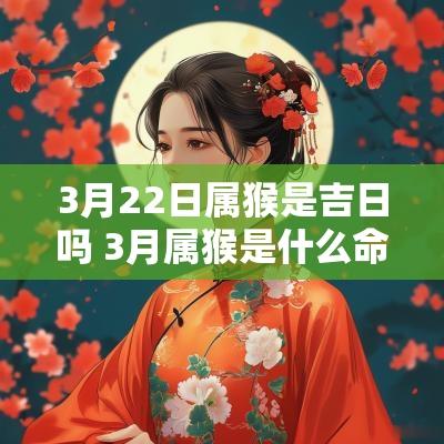 3月22日属猴是吉日吗 3月属猴是什么命