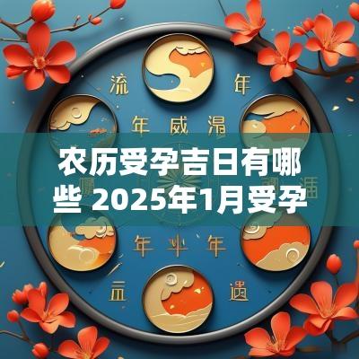 农历受孕吉日有哪些 2025年1月受孕吉日