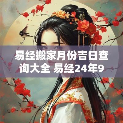 易经搬家月份吉日查询大全 易经24年9月份搬家吉时吉日