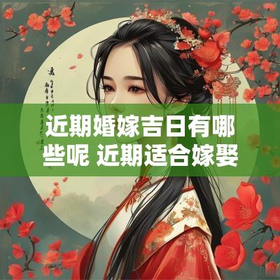 近期婚嫁吉日有哪些呢 近期适合嫁娶的吉日