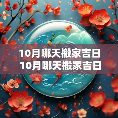 10月哪天搬家吉日 10月哪天搬家吉日农历