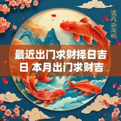 最近出门求财择日吉日 本月出门求财吉日查询