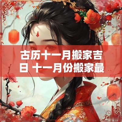 古历十一月搬家吉日 十一月份搬家最好吉日属狗