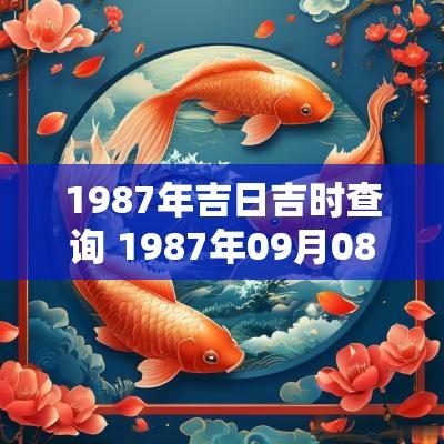 1987年吉日吉时查询 1987年09月08日黄历吉日查询