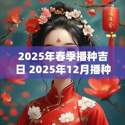 2025年春季播种吉日 2025年12月播种吉日