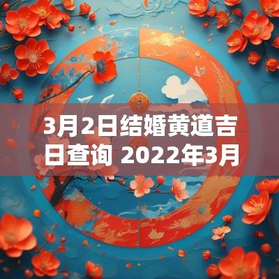 3月2日结婚黄道吉日查询 2025年3月结婚的黄道吉日