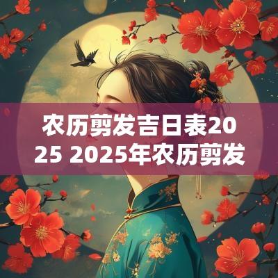 农历剪发吉日表2025 2025年农历剪发吉日