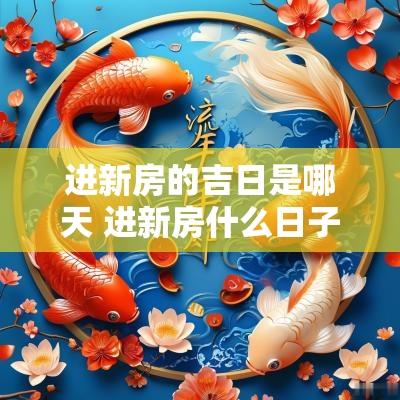 进新房的吉日是哪天 进新房什么日子最吉祥