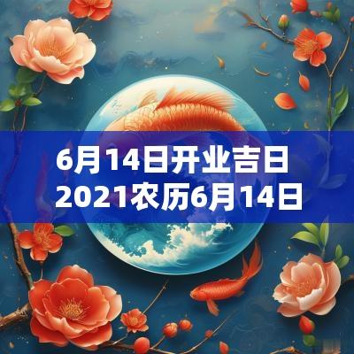 6月14日开业吉日 2025农历6月14日开业好吗
