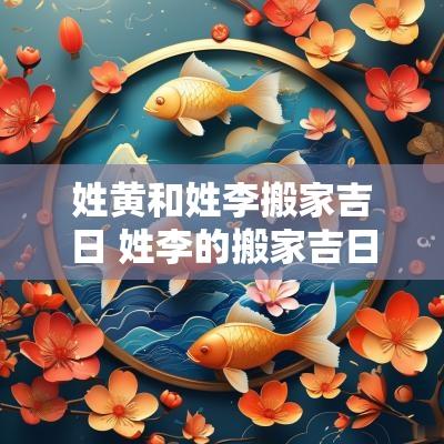 姓黄和姓李搬家吉日 姓李的搬家吉日吉时