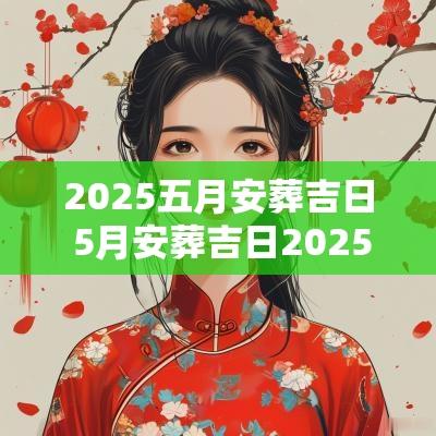 2025五月安葬吉日 5月安葬吉日2025年