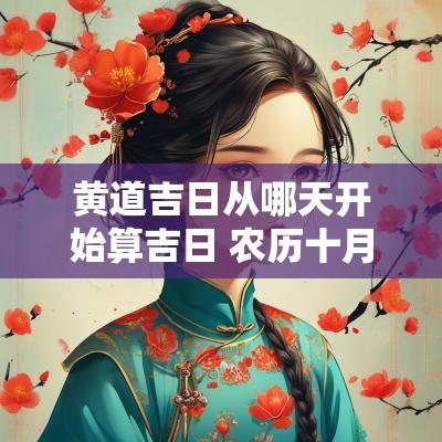 黄道吉日从哪天开始算吉日 农历十月吉日黄道吉日查询